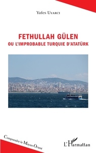 Yafes Uyarci - Fethullah Gülen ou l'improbable Turquie d'Atatürk.