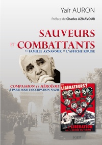 Yaïr Auron - Sauveurs et Combattants - La famille Aznavour et "L'affiche rouge" - Compassion et héroïsme à Paris sous l'Occupation nazie.