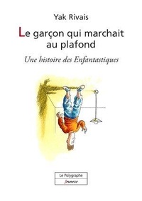 Yak Rivais - Le garçon qui marchait au plafond.