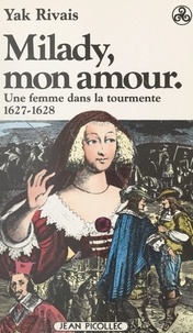 Yak Rivais - Milady, mon amour - Une femme dans la tourmente, 1627-1628.