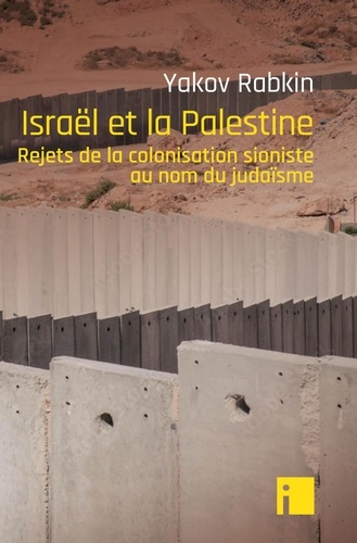 Yakov Rabkin - Israël et la Palestine - Rejets de la colonisation sioniste au nom du judaïsme.
