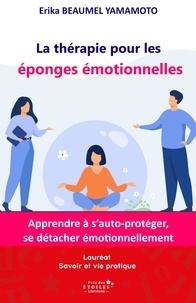 Yamamoto erika Beaumel - La thérapie pour les éponges émotionnelles - Apprendre à s'auto-protéger, se détacher émotionnellement et créer un équilibre relationnel.