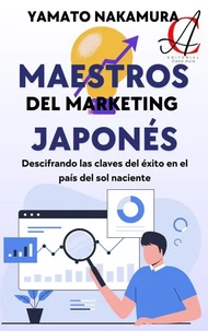 Maestros Del Marketing Japonés: Descifrando las claves del éxito en el país del sol naciente