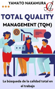 Total Quality Management (TQM): La búsqueda de la calidad total en el trabajo