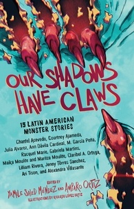 Yamile Saied Méndez et Amparo Ortiz - Our Shadows Have Claws - 15 Latin American Monster Stories.