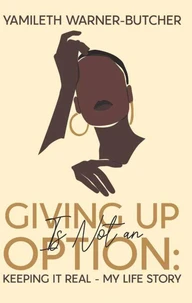 Giving up is not an Option-Keeping it Real My Life Story