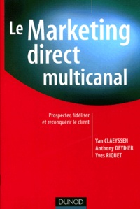 Yan Claeyssen et Anthony Deydier - Le marketing direct multi-canal - Prospecter, fidéliser et reconquérir le client.