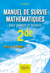 Yan Pradeau - Manuel de survie mathématiques pour parents et lycéens 2de - Passe la seconde !.