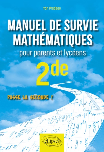 Manuel de survie mathématiques pour parents et lycéens 2de. Passe la seconde !