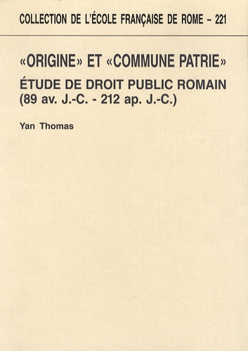 Yan Thomas - Origine et commune patrie - Etude de droit public romain (89 av. J.-C. - 212 ap. J.-C.).