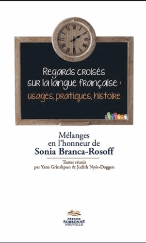 Regards croisés sur la langue française : usages, pratiques, histoire. Mélanges en l'honneur de Sonia Branca-Rosoff