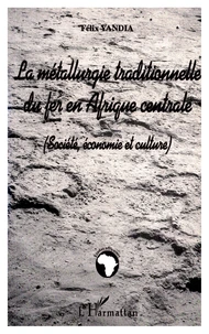 La Metallurgie Traditionnelle Du Fer En Afrique Centrale : Societe, Economie, Culture