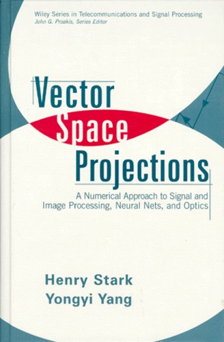 Yang Yongyi et Henry Stark - Vector Space Projections. A Numerical Approach To Signal And Image Processing, Neural Nets, And Optics.