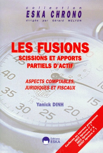 Yanick Dinh - Les Fusions. Scissions Et Apports Partiels D'Actif, Aspects Comptables, Juridiques Et Fiscaux..