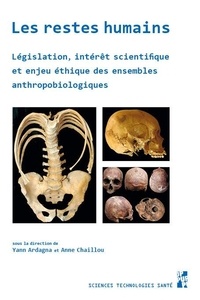 Yann Ardagna et Anne Chaillou - Les restes humains - Législation, intérêt scientifique et enjeu éthique des ensembles anthropobiologiques.