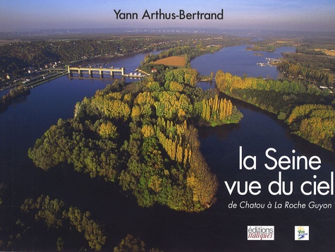 Yann Arthus-Bertrand - La Seine vue du ciel ! - De Chatou à La Roche-Guyon.