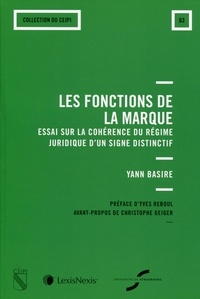 Yann Basire - Les fonctions de la marque - Essai sur la cohérence du régime juridique d'un signe distinctif.
