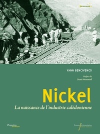 Yann Bencivengo - Nickel - La naissance de l'industrie calédonienne.