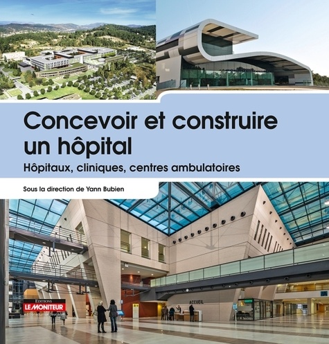 Yann Bubien - Concevoir et construire un hôpital - Hôpitaux, cliniques, centres ambulatoires.