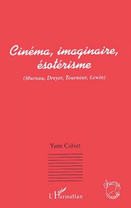 Yann Calvet - Cinéma, imaginaire, ésotérisme - Murnau, Dreyer, Tourneur, Lewin.