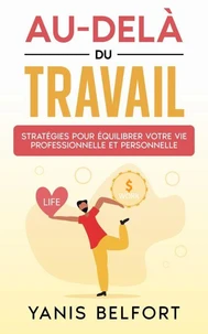 Au-Delà du Travail: Stratégies pour équilibrer Votre vie Professionnelle et Personnelle