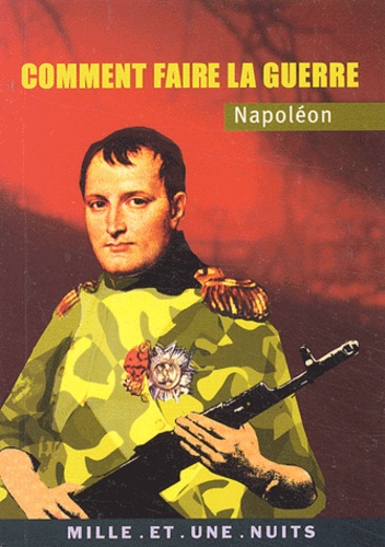 Napoléon. Comment faire la guerre