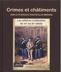 Yann Cruiziat et Geneviève Lombard - Crimes et châtiments sur le plateau d'Hauteville-Brénod - Les affaires criminelles du XVe au XXe siècle.