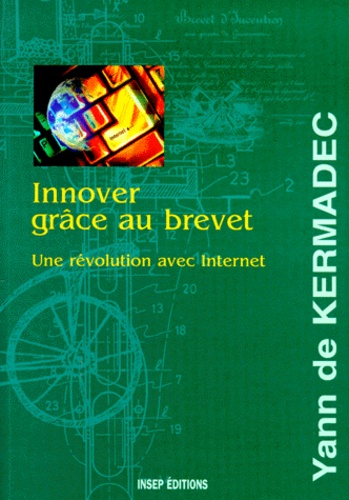 Yann de Kermadec - Innover Grace Au Brevet. Une Revolution Avec Internet.