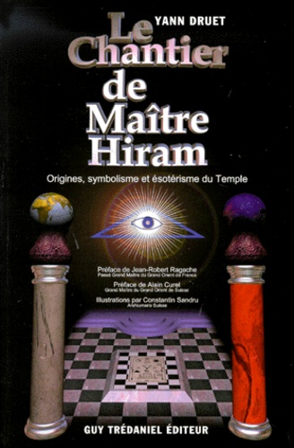 Yann Druet - Le Chantier De Maitre Hiram. Origines, Symbolisme Et Esoterisme Du Temple.