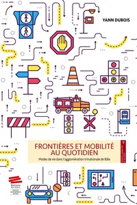 Yann Dubois - Frontières et mobilité au quotidien - Modes de vie dans l'agglomération trinationale de Bâle.