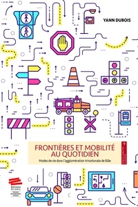 Yann Dubois - Frontières et mobilité au quotidien - Modes de vie dans l'agglomération trinationale de Bâle.