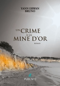 Yann Erwan Bruno - Un crime à la Mine d’or.