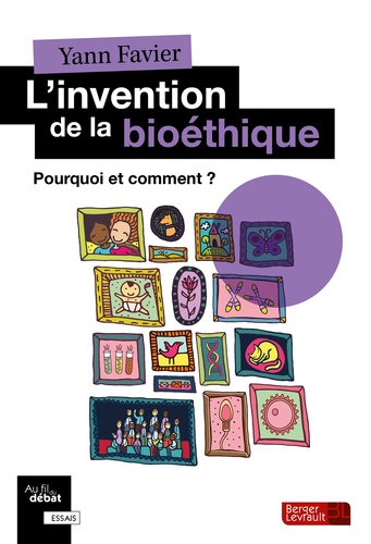 L'invention de la bioéthique. Pourquoi et comment ?