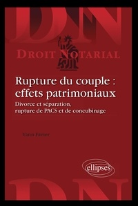 Yann Favier - Rupture du couple : effets patrimoniaux - Divorces et séparation, rupture de PACS et de concubinage.