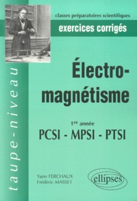 Yann Ferchaux et Frédéric Masset - Electro-Magnetisme Pcsi Mpsi Ptsi 1re Annee. Exercices Corriges.