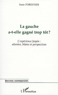Yann Forestier - La Gauche A-T-Elle Gagne Trop Tot ? L'Experience Jospin : Attentes, Bilans Et Perspectives.