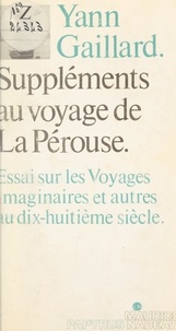 Yann Gaillard - Suppléments au voyage de La Pérouse - Essai sur les voyages, imaginaires et autres, au XVIIIe siècle.