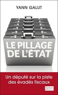 Yann Galut - Le pillage de l'Etat - Un député sur la piste des évadés fiscaux.