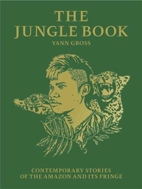 Yann Gross - Yann Gross the jungle book: contemporary stories of the amazon and its fringe.