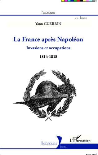 yann Guerrin - La France après Napoléon - Invasions et occupations (1814-1818).