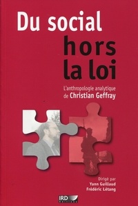 Yann Guillaud et Frédéric Létang - Du social hors la loi - L'anthropologie analytique de Christian Geffray.