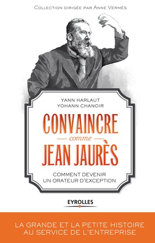 Convaincre comme Jean Jaurès. Comment devenir un orateur d'exception