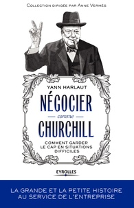 Yann Harlaut - Négocier comme Churchill - Comment garder le cap en situations difficiles.