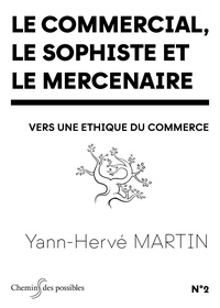 Yann-Hervé Martin - Le commercial, le sophiste et le mercenaire - Vers une éthique du commerce.
