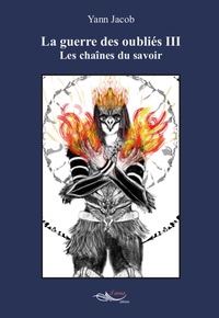 Yann Jacob - La guerre des oubliés Tome 3 : Les chaînes du savoir.