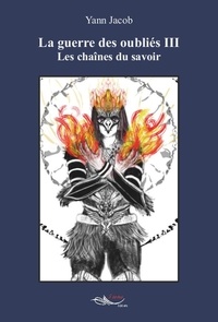 Yann Jacob - La guerre des oubliés Tome 3 : Les chaînes du savoir.