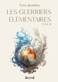 Yann Jegodtka - Les guerriers élémentaires - Tome 1.
