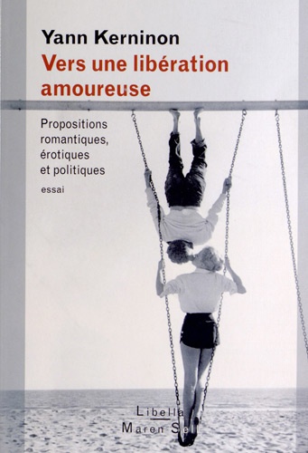 Yann Kerninon - Vers une libération amoureuse - Propositions romantiques, érotiques et politiques.