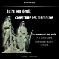 Yann Lagadec - Faire son deuil, construire les mémoires - Les monuments aux morts de la Grande Guerre dans les Côtes d'Armor (1914-2019).