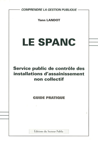 Yann Landot - Le SPANC - Service public de contrôle des installations d'assainissement non collectif - Guide pratique.